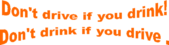  Don't drive if you drink! Don't drink if you drive.
