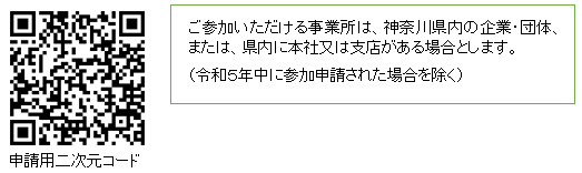 申請用二次元コード　ご参加いただける事業所は、神奈川県内の企業・団体、または、県内に本社又は支店がある場合とします。（令和5年中に参加申請された場合を除く）