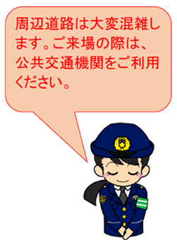 周辺道路は大変混雑します。ご来場の際は、公共交通機関をご利用ください。