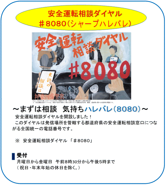 安全運転相談ダイヤル ＃8080（シャープハレバレ） まずは相談 気持ちハレバレ（8080） 安全運転相談ダイヤルを開設しました！このダイヤルは発信場所を管轄する都道府県の安全運転相談窓口につながる全国統一の電話番号です ※安全運転相談ダイヤル＃8080 受付 月曜日から金曜日 午前8時30分から午後17時まで（祝日・年末年始の休日を除く。）