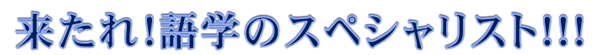 来たれ！語学のスペシャリスト！！