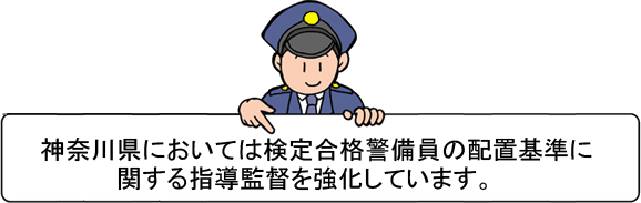 神奈川県においては検定合格警備員の配置基準に関する指導監督を強化しています。