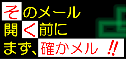 そのメール開く前にまず、確かメル！！