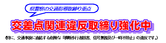 神奈川県警察の交通指導取締り重点　交差点関連違反取締り強化中（特に、交通事故に直結する危険な「横断歩行者妨害、信号無視及び一時不停止」の違反です。）