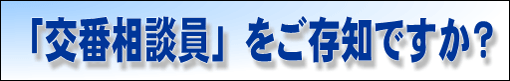 「交番相談員」をご存知ですか？