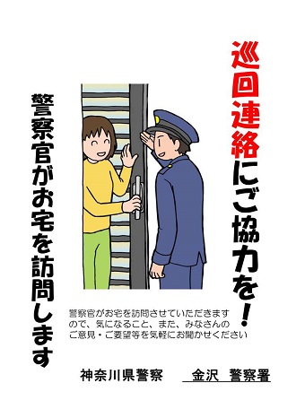 巡回連絡にご協力を　警察官がお宅を訪問します。警察官がお宅を訪問させていただきますので、気になること、また、みなさんのご意見・ご要望等を気軽にお聞かせください。神奈川県警察　金沢警察署